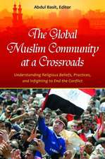 The Global Muslim Community at a Crossroads: Understanding Religious Beliefs, Practices, and Infighting to End the Conflict