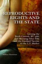 Reproductive Rights and the State: Getting the Birth Control, RU-486, and Morning-After Pills and the Gardasil Vaccine to the U.S. Market