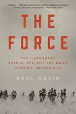 The Force : The Legendary Special Ops Unit and WWII's Mission Impossible