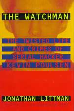 The Watchman: The Twisted Life and Crimes of Serial Hacker Kevin Poulsen