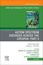 Autism Spectrum Disorder Across The Lifespan Part II, An Issue of Child And Adolescent Psychiatric Clinics of North America