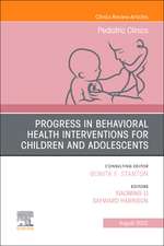 Progress in Behavioral Health Interventions for Children and Adolescents, An Issue of Pediatric Clinics of North America