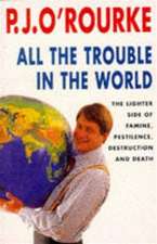 All the Trouble in the World: The Lighter Side of Famine, Pestilence, Destruction and Death