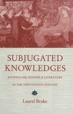 Subjugated Knowledges: Journalism, Gender and Literature, in the Nineteenth Century