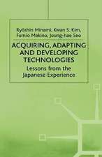 Acquiring, Adapting and Developing Technologies: Lessons from the Japanese Experience