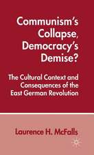 Communism's Collapse, Democracy's Demise?: The Cultural Context and Consequences of the East German Revolution