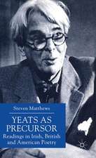 Yeats as Precursor: Readings in Irish, British and American Poetry