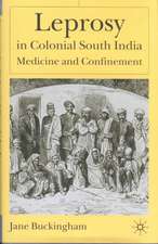 Leprosy in Colonial South India: Medicine and Confinement