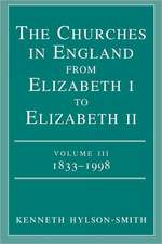 The Churches in England from Elizabeth I to Elizabeth II Volume III 1833 - 1998