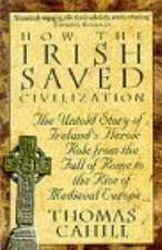 Cahill, T: How The Irish Saved Civilization