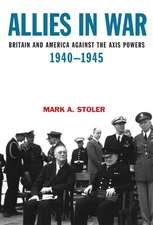 Allies in War: Britain and America Against the Axis Powers 1940-1945