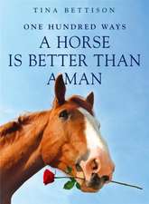 Bettison, T: 100 Ways a Horse is Better than a Man