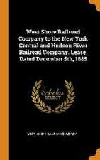 West Shore Railroad Company to the New York Central and Hudson River Railroad Company. Lease. Dated December 5th, 1885