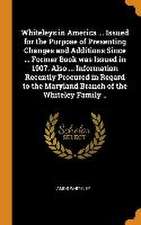 Whiteleys in America ... Issued for the Purpose of Presenting Changes and Additions Since ... Former Book was Issued in 1907. Also ... Information Rec