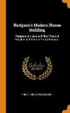 Hodgson's Modern House Building: Perspective Views and Floor Plans of Fifty low and Medium Priced Houses...