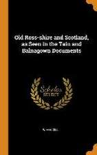 Old Ross-shire and Scotland, as Seen in the Tain and Balnagown Documents