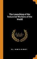 The Launching of the Industrial Workers of the World