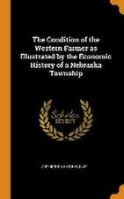 The Condition of the Western Farmer as Illustrated by the Economic History of a Nebraska Township