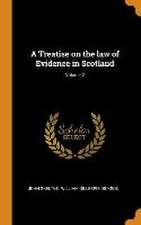 A Treatise on the law of Evidence in Scotland; Volume 2