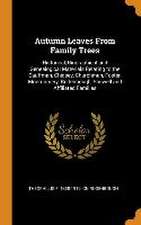 Autumn Leaves From Family Trees: Historical, Biographical and Genealogical Materials Relating to the Cauffman, Chidsey, Churchman, Foster, Montgomery,