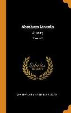 Abraham Lincoln: A History; Volume 2