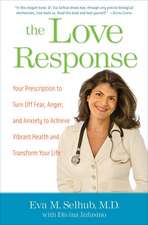 The Love Response: Your Prescription to Turn Off Fear, Anger, and Anxiety to Achieve Vibrant Health and Transform Your Life