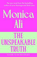 The Unspeakable Truth: The thrilling new novel from the Sunday Times bestselling author of Love Marriage and Brick Lane