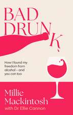 Bad Drunk: How I found my freedom from alcohol - and you can too