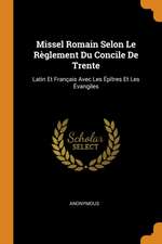 Missel Romain Selon Le Règlement Du Concile de Trente: Latin Et Français Avec Les Épîtres Et Les Évangiles