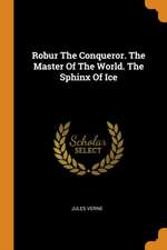 Robur the Conqueror. the Master of the World. the Sphinx of Ice