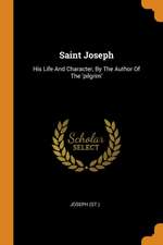 Saint Joseph: His Life and Character, by the Author of the 'pilgrim'