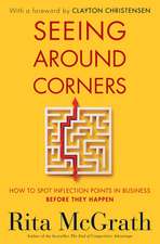 Seeing Around Corners: How to Spot Inflection Points in Business Before They Happen