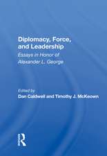 Diplomacy, Force, And Leadership: Essays In Honor Of Alexander L. George