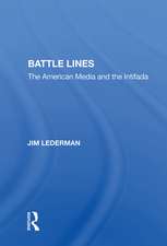 Battle Lines: The American Media and the Intifada