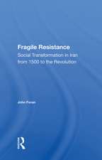 Fragile Resistance: Social Transformation In Iran From 1500 To The Revolution