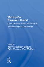 Making Our Research Useful: Case Studies In The Utilization Of Anthropological Knowledge