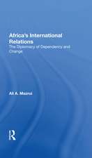 Africa's International Relations: The Diplomacy Of Dependency And Change