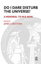 Do I Dare Disturb the Universe?: A Memorial to W.R. Bion