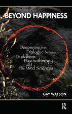 Beyond Happiness: Deepening the Dialogue between Buddhism, Psychotherapy and the Mind Sciences