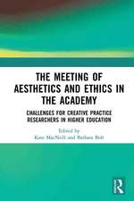 The Meeting of Aesthetics and Ethics in the Academy: Challenges for Creative Practice Researchers in Higher Education