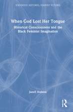 When God Lost Her Tongue: Historical Consciousness and the Black Feminist Imagination