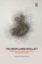 The Unexplained Intellect: Complexity, Time, and the Metaphysics of Embodied Thought