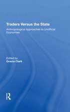 Traders Versus The State: Anthropological Approaches To Unofficial Economies