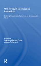 U.s. Policy In International Institutions: Defining Reasonable Options In An Unreasonable World--special Student Edition, Updated And Revised