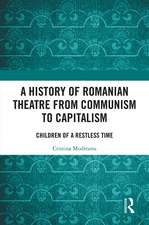 A History of Romanian Theatre from Communism to Capitalism: Children of a Restless Time