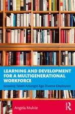 Learning and Development for a Multigenerational Workforce: Growing Talent Amongst Age Diverse Employees