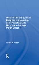 Political Psychology And Biopolitics: Assessing And Predicting Elite Behavior In Foreign Policy Crises