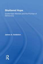 Shattered Hope: Guatemalan Workers And The Promise Of Democracy