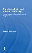 The Islamic Polity And Political Leadership: Fundamentalism, Sectarianism, And Pragmatism