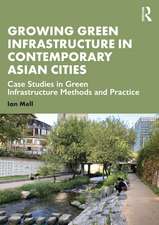 Growing Green Infrastructure in Contemporary Asian Cities: Case Studies in Green Infrastructure Methods and Practice